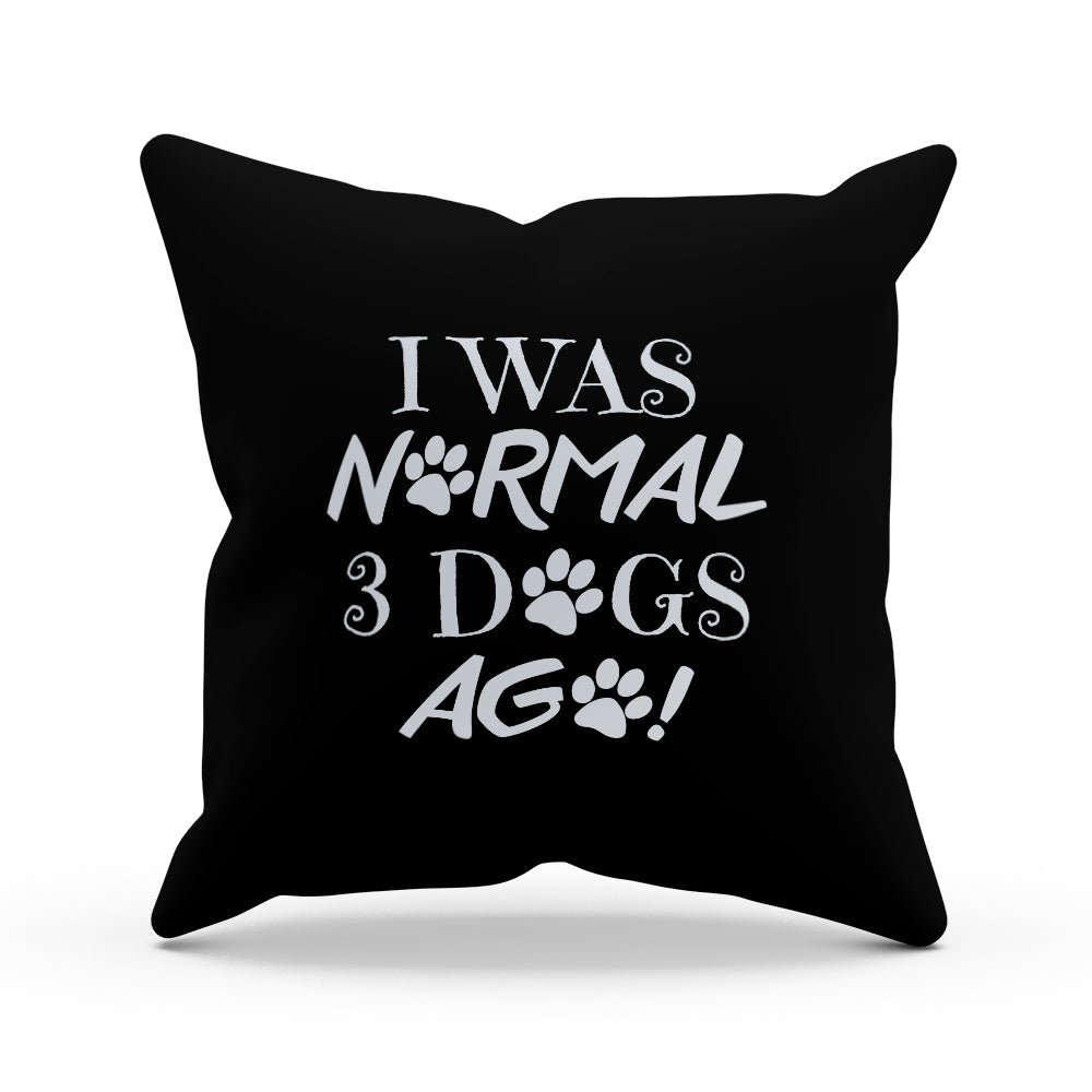 I Was Normal 3 Dogs Ago Pillow Cover