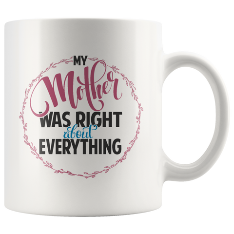 Image of My Mother Was Right About Everything White Ceramic Mug